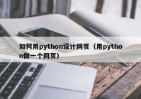 如何用python设计网页（用python做一个网页）